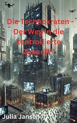 E-Book (epub) Die Technokraten - Der Weg in die kontrollierte Zukunft von Julia Jansen