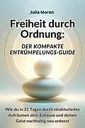 E-Book (epub) Freiheit durch Ordnung: Der kompakte Entrümpelungs-Guide von Julia Moron