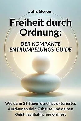 E-Book (epub) Freiheit durch Ordnung: Der kompakte Entrümpelungs-Guide von Julia Moron