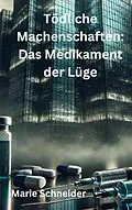 E-Book (epub) Tödliche Machenschaften: Das Medikament der Lüge von Marie Schneider