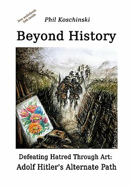 eBook (epub) Beyond History - Defeating Hatred Through Art: Adolf Hitler's Alternate Path de Phil Koschinski