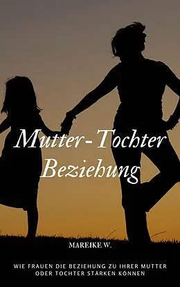 E-Book (epub) Mutter-Tochter Beziehung von Mareike W.
