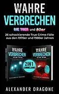 E-Book (epub) Wahre Verbrechen - Die 70er und 80er von Alexander Dragone