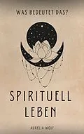 E-Book (epub) Spirituell Leben von Aurelia Wolf