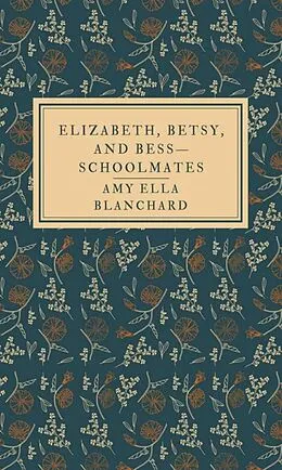 E-Book (epub) Elizabeth, Betsy, and Bess-schoolmates von Amy Ella Blanchard