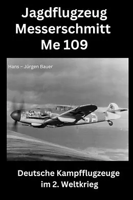 E-Book (epub) Jagdflugzeug Messerschmitt Me 109 von Hans-Jürgen Bauer