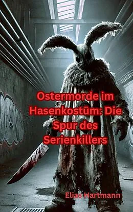 E-Book (epub) Ostermorde im Hasenkostüm: Die Spur des Serienkillers von Elias Hartmann