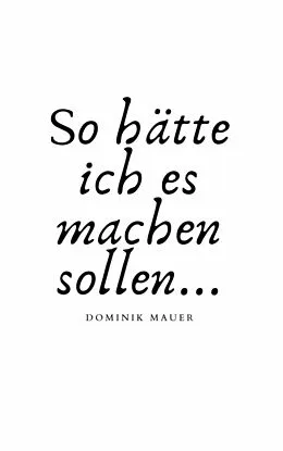E-Book (epub) So hätte ich es machen sollen von Dr Dominik Mauer