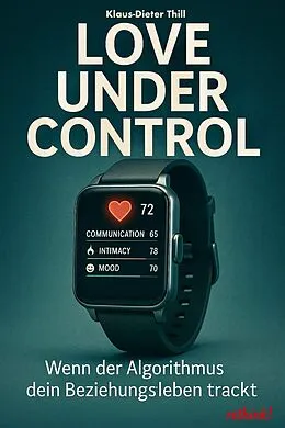 E-Book (epub) Love under Control - Wenn der Algorithmus dein Beziehungsleben trackt von Klaus-Dieter Thill