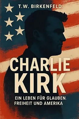 E-Book (epub) Charlie Kirk: Ein Leben für Glauben, Freiheit und Amerika von Tilman W. Birkenfeld