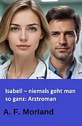 E-Book (epub) Isabell - niemals geht man so ganz: Arztroman von A. F. Morland