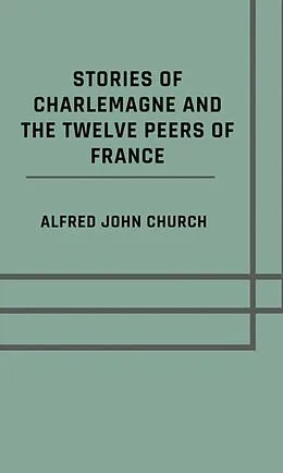 E-Book (epub) Stories of Charlemagne and the twelve Peers of France von Alfred John Church