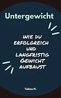 E-Book (epub) Untergewicht - wie du erfolgreich und langfristig Gewicht aufbaust von Tobias Hopfmüller