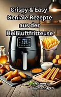 E-Book (epub) Crispy &amp; Easy: Geniale Rezepte aus der Heißluftfritteuse von Vanessa Blumenhagen