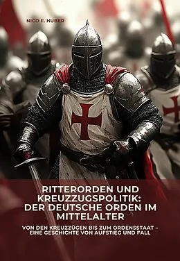 E-Book (epub) Ritterorden und Kreuzzugspolitik: Der Deutsche Orden im Mittelalter von Nico F. Huber