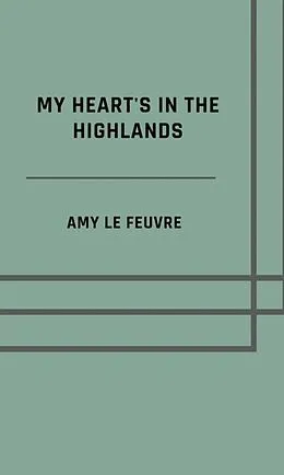 E-Book (epub) My heart's in the Highlands von Amy Le Feuvre