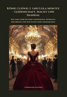 E-Book (epub) König Ludwig I. und Lola Montez - Leidenschaft, Macht und Skandal von Ferdinand Wagner