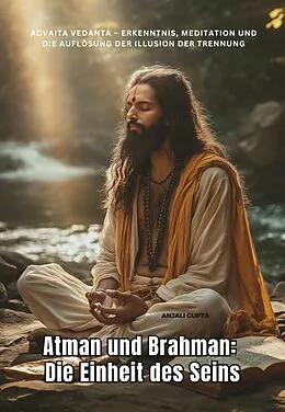 E-Book (epub) Atman und Brahman: Die Einheit des Seins von Anjali Gupta