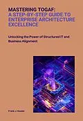 E-Book (epub) Mastering TOGAF: A Step-by-Step Guide to Enterprise Architecture Excellence von Frank J. Howler