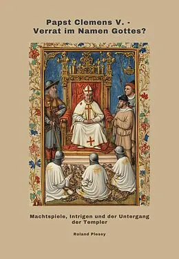 E-Book (epub) Papst Clemens V. - Verrat im Namen Gottes? von Roland Plessy