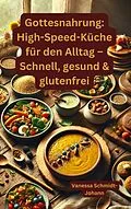 E-Book (epub) Gottesnahrung: High-Speed-Küche für den Alltag - Schnell, gesund &amp; glutenfrei von Vanessa Schmidt-Johann