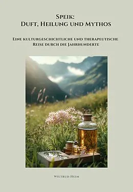 E-Book (epub) Speik: Duft, Heilung und Mythos von Wiltrud Heim