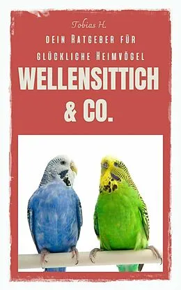 E-Book (epub) Wellensittich & Co. - dein Ratgeber für glückliche Heimvögel von Tobias Hopfmüller