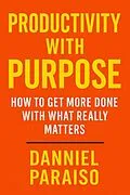 E-Book (epub) Productivity with Purpose: How to Get More Done with What Really Matters von Danniel Paraiso Da Silva
