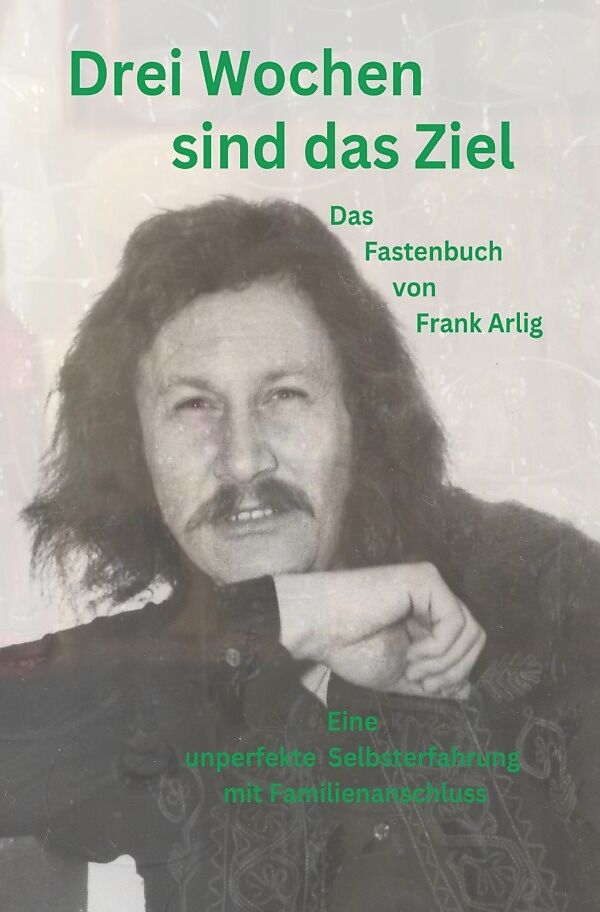 Drei Wochen sind das Ziel - Das Fastenbuch von Frank Arlig
