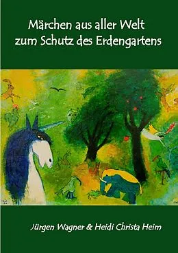E-Book (epub) Märchen aus aller Welt zum Schutz des Erdengartens von Jürgen Wagner, Heidi Christa Heim