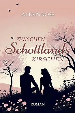 E-Book (epub) Zwischen Schottlands Kirschen von Alexis Ross