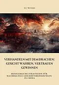 E-Book (epub) Verhandeln mit dem Drachen: Gesicht wahren, Vertrauen gewinnen von Xu Wenbo