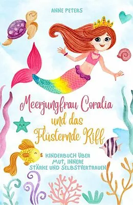 E-Book (epub) Meerjungfrau Coralia und das Flüsternde Riff: Kinderbuch über Mut, innere Stärke und Selbstvertrauen von Anne Peters
