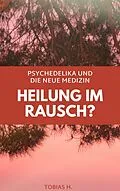 E-Book (epub) Heilung im Rausch? Psychedelika und die neue Medizin von Tobias Hopfmüller