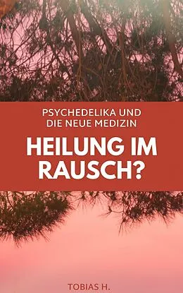 E-Book (epub) Heilung im Rausch? Psychedelika und die neue Medizin von Tobias Hopfmüller