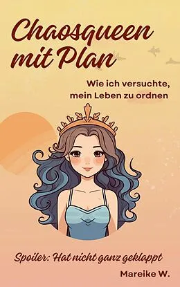 E-Book (epub) Chaosqueen mit Plan - Wie ich versuchte, mein Leben zu ordnen von Mareike W.