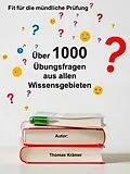 E-Book (epub) Fit für die mündliche Prüfung: Über 1000 Übungsfragen aus allen Wissensgebieten von Thomas Krämer