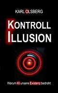 E-Book (epub) Kontroll-Illusion: Warum KI unsere Existenz bedroht von Karl Olsberg