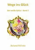 E-Book (epub) Wege ins Glück von Roland Pöllnitz