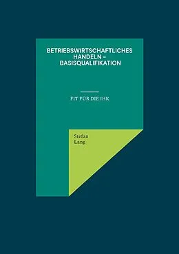 E-Book (epub) Betriebswirtschaftliches Handeln - Basisqualifikation von Stefan Lang