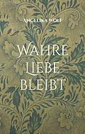E-Book (epub) Wahre Liebe bleibt von Angelika Wolf