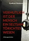 E-Book (epub) Vermutlich ist der Mensch ein seltsam törichtes Wesen von Gudrun Heidenreich