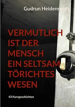 E-Book (epub) Vermutlich ist der Mensch ein seltsam törichtes Wesen von Gudrun Heidenreich
