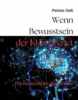 E-Book (epub) Wenn Bewusstsein der KI begegnet von Patrizia Geiß