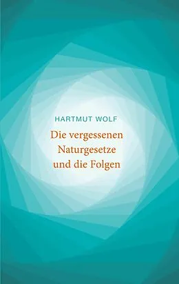 E-Book (epub) Die vergessenen Naturgesetze und die Folgen von Hartmut Wolf