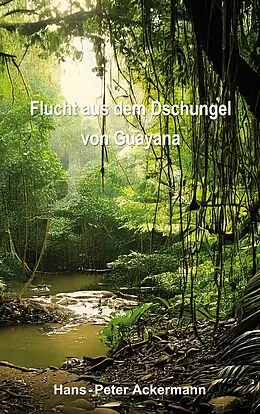 E-Book (epub) Flucht aus dem Dschungel von Guyana von Hans-Peter Ackermann