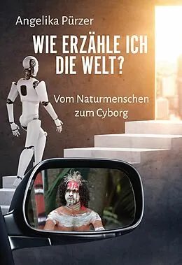 E-Book (epub) Wie erzähle ich die Welt? Vom Naturmenschen zum Cyborg von Angelika Pürzer
