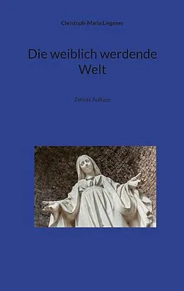 E-Book (epub) Die weiblich werdende Welt von Christoph-Maria Liegener