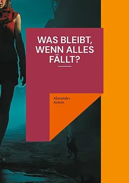 E-Book (epub) Was bleibt, wenn alles fällt? von Alexander Armin