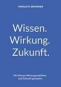 E-Book (epub) Wissen. Wirkung. Zukunft. von Harald M. Grundner